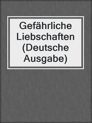 cover image of Gefährliche Liebschaften (Deutsche Ausgabe)