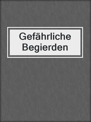 cover image of Gefährliche Begierden