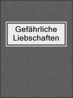 cover image of Gefährliche Liebschaften