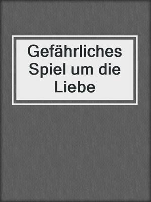 cover image of Gefährliches Spiel um die Liebe