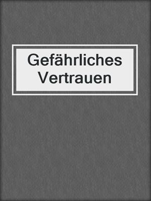 cover image of Gefährliches Vertrauen