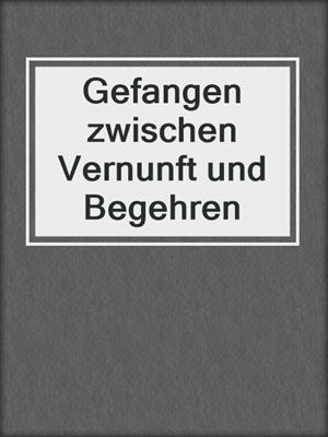 cover image of Gefangen zwischen Vernunft und Begehren