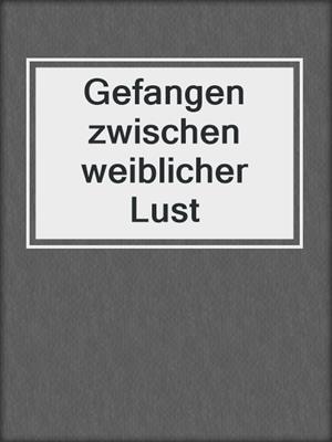cover image of Gefangen zwischen weiblicher Lust