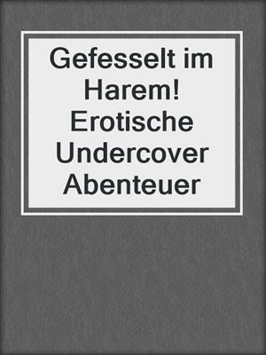 cover image of Gefesselt im Harem! Erotische Undercover Abenteuer