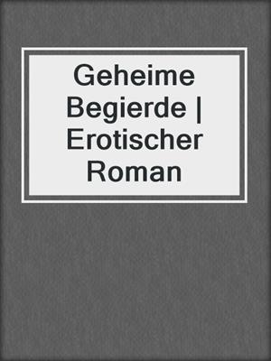 cover image of Geheime Begierde | Erotischer Roman