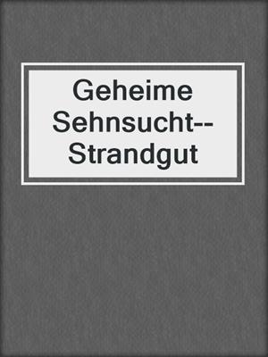 cover image of Geheime Sehnsucht--Strandgut