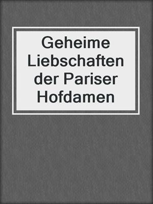 cover image of Geheime Liebschaften der Pariser Hofdamen