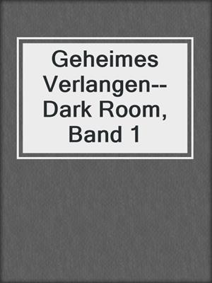 cover image of Geheimes Verlangen--Dark Room, Band 1