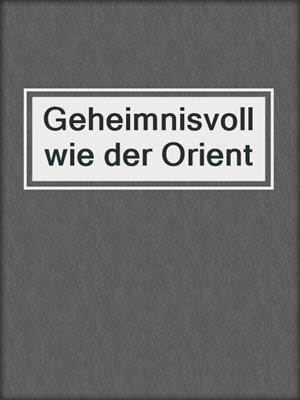 cover image of Geheimnisvoll wie der Orient