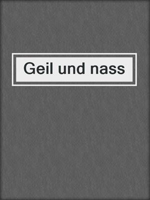 cover image of Geil und nass