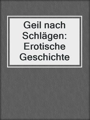 cover image of Geil nach Schlägen: Erotische Geschichte
