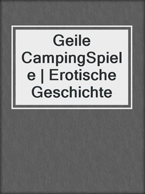 cover image of Geile CampingSpiele | Erotische Geschichte