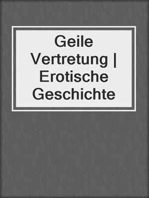 cover image of Geile Vertretung | Erotische Geschichte