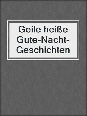 cover image of Geile heiße Gute-Nacht-Geschichten