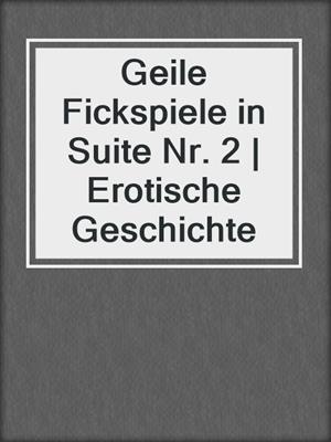 cover image of Geile Fickspiele in Suite Nr. 2 | Erotische Geschichte