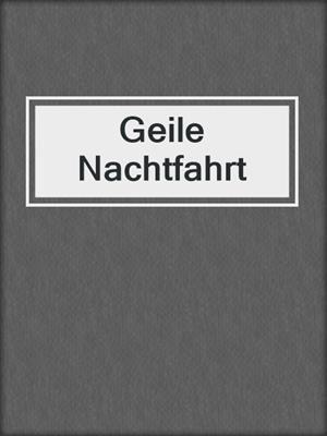 cover image of Geile Nachtfahrt