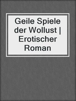 cover image of Geile Spiele der Wollust | Erotischer Roman