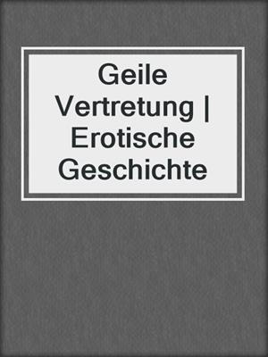 cover image of Geile Vertretung | Erotische Geschichte