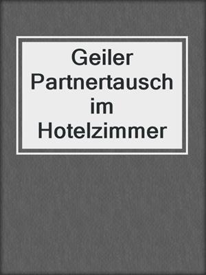 cover image of Geiler Partnertausch im Hotelzimmer