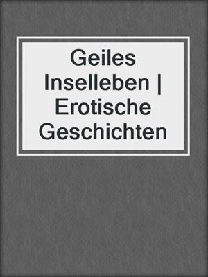 cover image of Geiles Inselleben | Erotische Geschichten