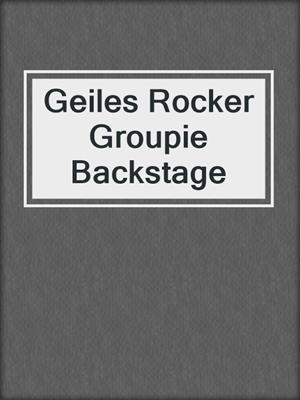 cover image of Geiles Rocker Groupie Backstage