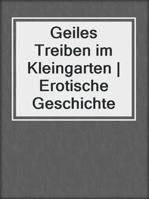 cover image of Geiles Treiben im Kleingarten | Erotische Geschichte