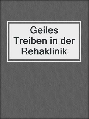 cover image of Geiles Treiben in der Rehaklinik