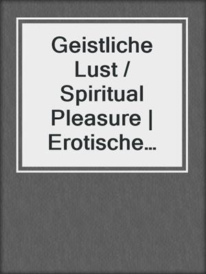 cover image of Geistliche Lust / Spiritual Pleasure | Erotische Geschichte