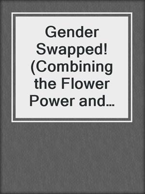 cover image of Gender Swapped! (Combining the Flower Power and Me-She Series)