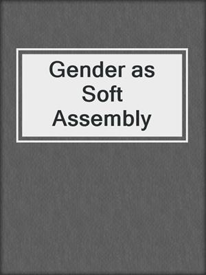 cover image of Gender as Soft Assembly
