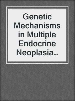 Genetic Mechanisms in Multiple Endocrine Neoplasia Type 2