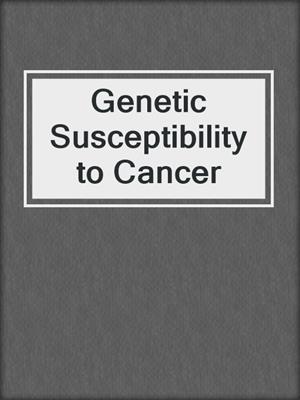 Genetic Susceptibility to Cancer