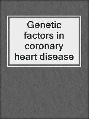Genetic factors in coronary heart disease