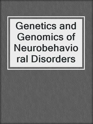 Genetics and Genomics of Neurobehavioral Disorders