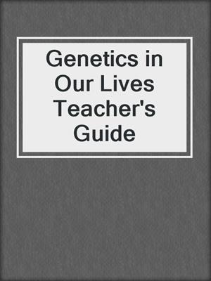 Genetics in Our Lives Teacher's Guide