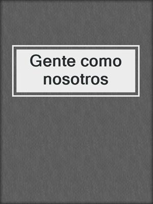 cover image of Gente como nosotros