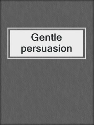 Gentle persuasion