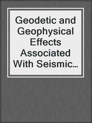 Geodetic and Geophysical Effects Associated With Seismic and Volcanic Hazards