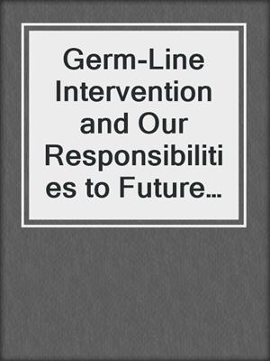 Germ-Line Intervention and Our Responsibilities to Future Generations
