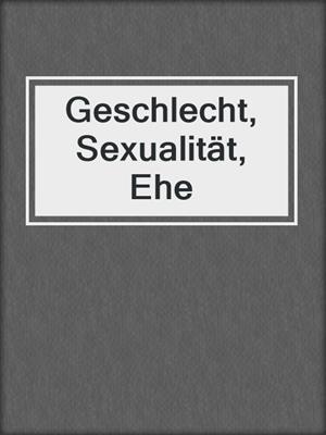 cover image of Geschlecht, Sexualität, Ehe