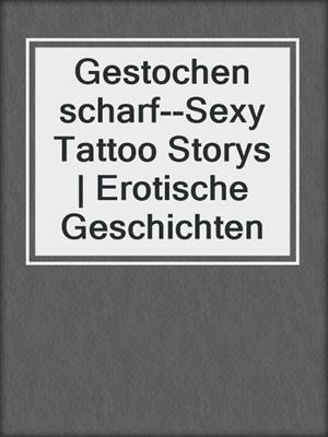 cover image of Gestochen scharf--Sexy Tattoo Storys | Erotische Geschichten