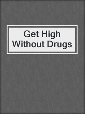 cover image of Get High Without Drugs
