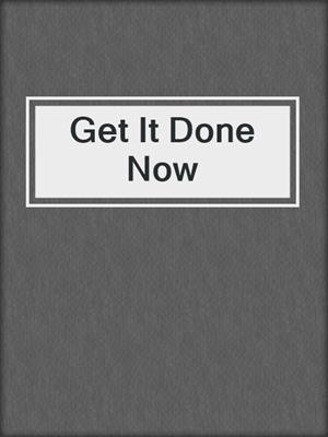 cover image of Get It Done Now