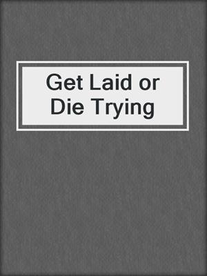 Get Laid or Die Trying