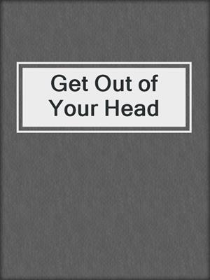 cover image of Get Out of Your Head