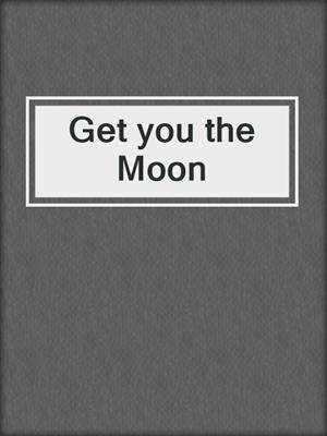 cover image of Get you the Moon