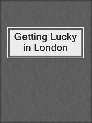 cover image of Getting Lucky in London