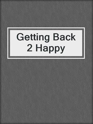 cover image of Getting Back 2 Happy