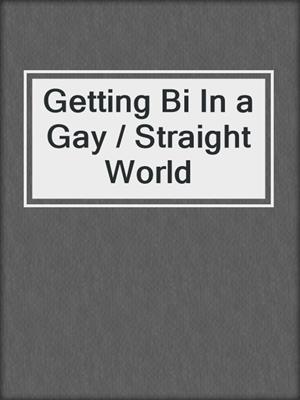 cover image of Getting Bi In a Gay / Straight World