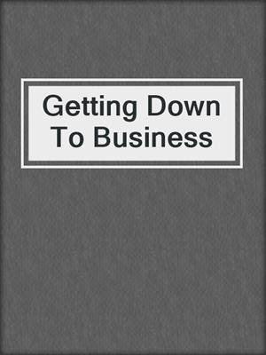 cover image of Getting Down To Business